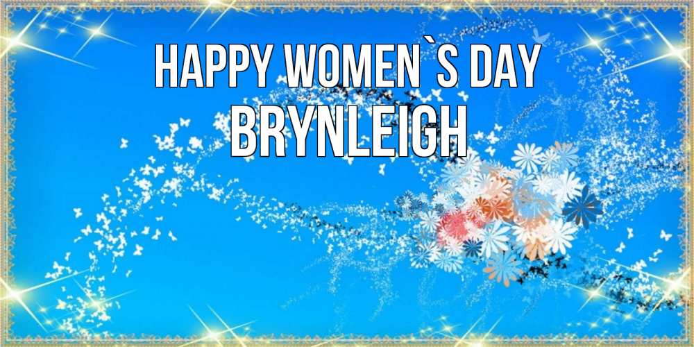 Greetings card с именем, Brynleigh happy women`s day открытка с подписью к международному женскому дню Greetings with text for free download 